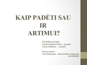 KAIP PADTI SAU IR ARTIMUI Praneim pareng Akvil