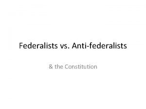 Federalists vs Antifederalists the Constitution VS Federalists Wrote