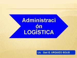 Administraci n LOGSTICA Lic Gari E URQUIZO SOLIS