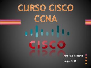 CURSO CISCO CCNA Por Julio Renteria Grupo 5201