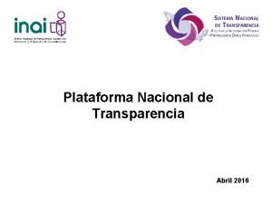 Plataforma Nacional de Transparencia Abril 2016 Plataforma Nacional