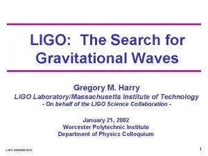 LIGO The Search for Gravitational Waves Gregory M