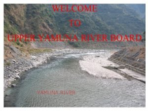 WELCOME TO UPPER YAMUNA RIVER BOARD YAMUNA RIVER