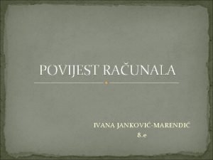 POVIJEST RAUNALA IVANA JANKOVIMARENDI 8 e Prvo raunalo