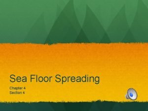 Sea Floor Spreading Chapter 4 Section 4 Standard