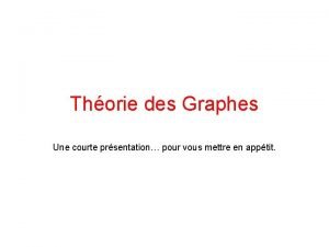 Thorie des Graphes Une courte prsentation pour vous