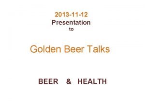 2013 11 12 Presentation to Golden Beer Talks