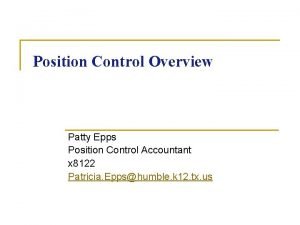 Position Control Overview Patty Epps Position Control Accountant