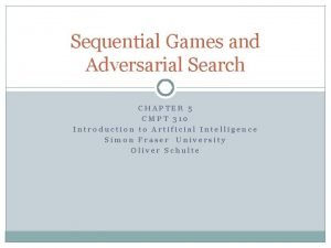 Sequential Games and Adversarial Search CHAPTER 5 CMPT