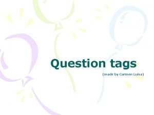 Question tags made by Carmen Luisa USE A