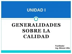 UNIDAD I GENERALIDADES SOBRE LA CALIDAD Facilitador Ing