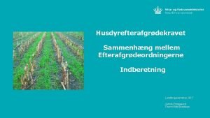 Husdyrefterafgrdekravet Sammenhng mellem Efterafgrdeordningerne Indberetning Landbrugsseminar 2017 Jannik