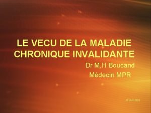 LE VECU DE LA MALADIE CHRONIQUE INVALIDANTE Dr