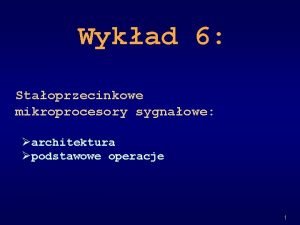 Wykad 6 Staoprzecinkowe mikroprocesory sygnaowe architektura podstawowe operacje