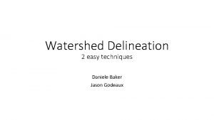 Watershed Delineation 2 easy techniques Daniele Baker Jason