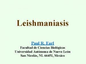 Leishmaniasis Paul R Earl Facultad de Ciencias Biolgicas