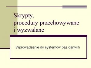 Skrypty procedury przechowywane i wyzwalane Wprowadzenie do systemw