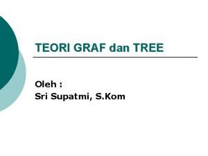 TEORI GRAF dan TREE Oleh Sri Supatmi S