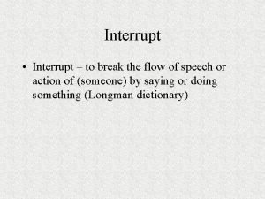 Interrupt Interrupt to break the flow of speech