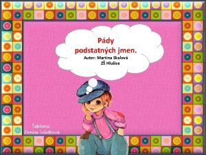 Pdy podstatnch jmen Autor Martina Skalov Z Hluice