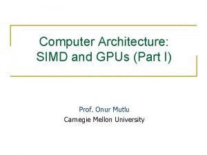 Computer Architecture SIMD and GPUs Part I Prof