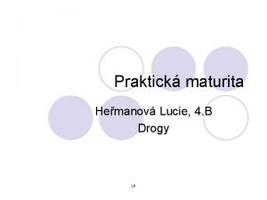 Praktick maturita Hemanov Lucie 4 B Drogy LH