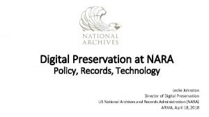 Digital Preservation at NARA Policy Records Technology Leslie