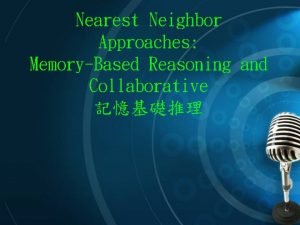 Nearest Neighbor Approaches MemoryBased Reasoning and Collaborative 1