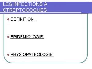 LES INFECTIONS A STREPTOCOQUES l DEFINITION l EPIDEMIOLOGIE