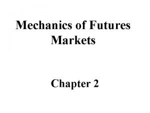 Mechanics of Futures Markets Chapter 2 FORWARDS AND