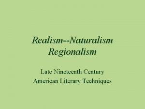 RealismNaturalism Regionalism Late Nineteenth Century American Literary Techniques