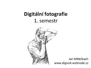 Digitln fotografie 1 semestr Jan Mittelbach www digivek