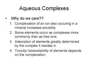 Aqueous Complexes Why do we care 1 Complexation