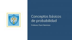 Conceptos bsicos de probabilidad Profesora Tiare Palominos Instrucciones