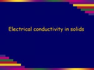 Electrical conductivity in solids Solid metals such as