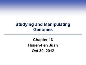 Studying and Manipulating Genomes Chapter 16 HsuehFen Juan