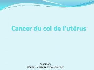 Cancer du col de lutrus Dr B BELALA