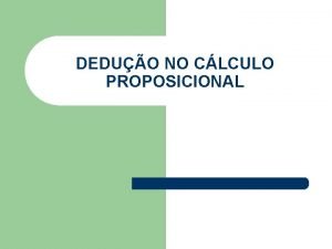 DEDUO NO CLCULO PROPOSICIONAL Argumentos Chamase argumento a