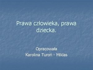 Prawa czowieka prawa dziecka Opracowaa Karolina Turo Miklas