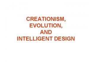 CREATIONISM EVOLUTION AND INTELLIGENT DESIGN A seminar given