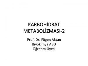 KARBOHDRAT METABOLZMASI2 Prof Dr Fgen Aktan Biyokimya ABD