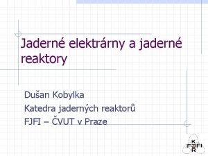 Jadern elektrrny a jadern reaktory Duan Kobylka Katedra