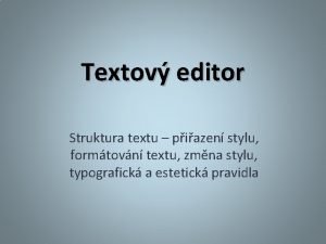 Textov editor Struktura textu piazen stylu formtovn textu