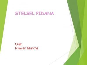 STELSEL PIDANA Oleh Riswan Munthe Sudarta G P