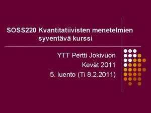 SOSS 220 Kvantitatiivisten menetelmien syventv kurssi YTT Pertti