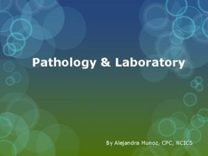 Pathology Laboratory By Alejandra Munoz CPC NCICS Types