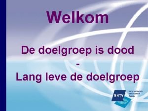 Welkom De doelgroep is dood Lang leve de