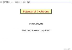 Potential of Cyclotrons Werner Joho PSI FFAG 2007