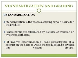 STANDARDIZATION AND GRADING STANDARDIZATION v Standardization is the