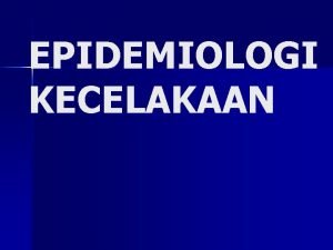 Epidemiologi kecelakaan lalu lintas Epidemiologi kecelakaan lalu lintas